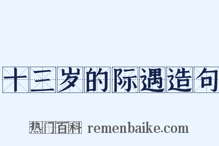 十三岁的际遇造句是什么意思的图片